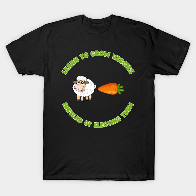 Learn to grow veggies instead of electing them T-Shirt by la chataigne qui vole ⭐⭐⭐⭐⭐